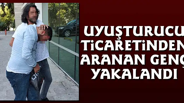 Uyuşturucu ticaretinden aranan genç yakalandı