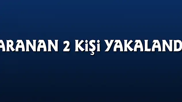Aranan 2 kişi yakalandı