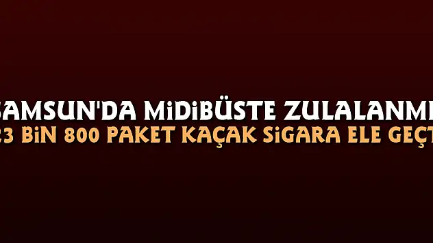 Samsun'da midibüste zulalanmış 23 bin 800 paket kaçak sigara ele geçti