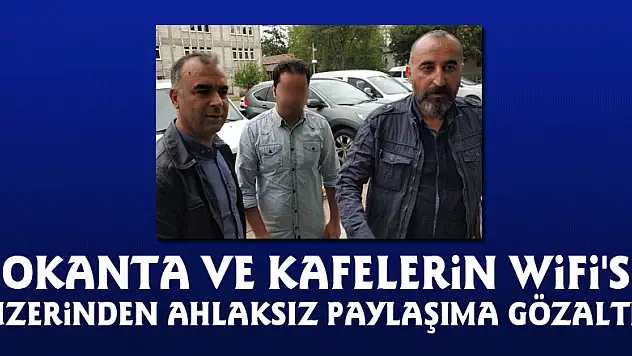 Lokanta ve kafelerin Wifi'si üzerinden ahlaksız paylaşıma gözaltı