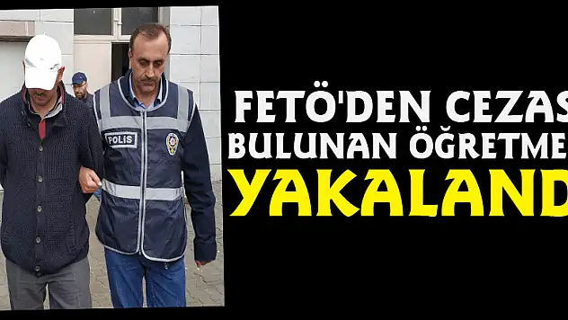 FETÖ'den cezası bulunan öğretmen yakalandı