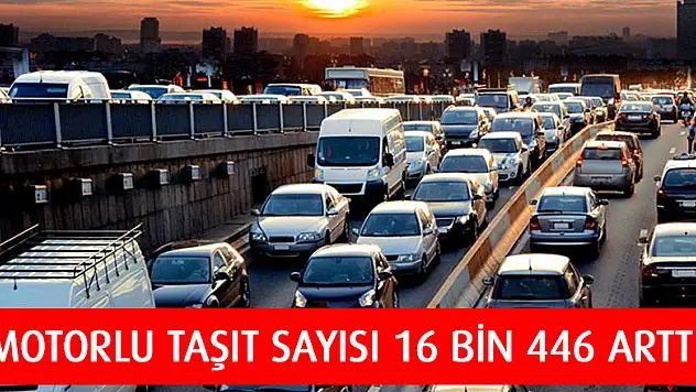 Motorlu taşıt sayısı 16 bin 446 arttı