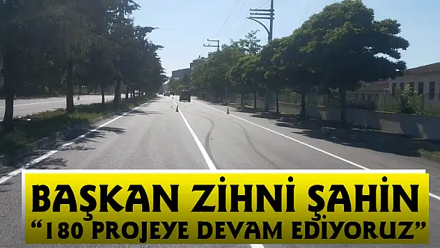 BAŞKAN ZİHNİ ŞAHİN: '180 PROJEYE DEVAM EDİYORUZ'