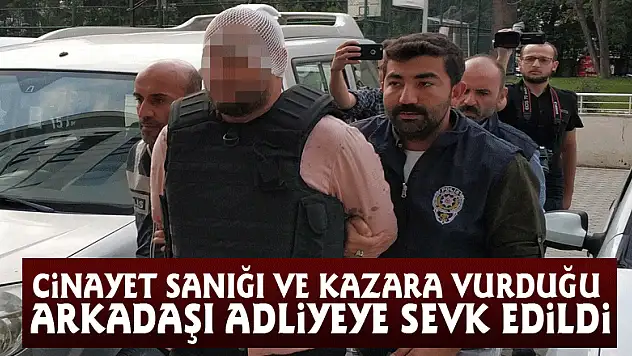 Cinayet sanığı ve kazara vurduğu arkadaşı adliyeye sevk edildi