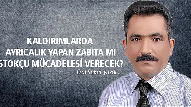 KALDIRIMLARDA AYRICALIK YAPAN ZABITA MI STOKÇU MÜCADELESİ VERECEK?
