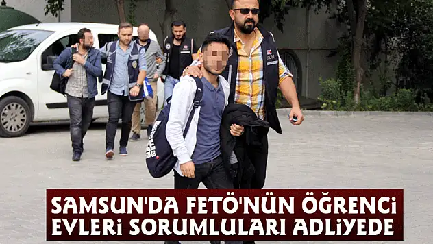 Samsun'da FETÖ'nün öğrenci evleri sorumluları adliyede