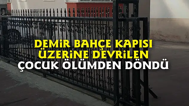 Demir bahçe kapısı üzerine devrilen çocuk ölümden döndü