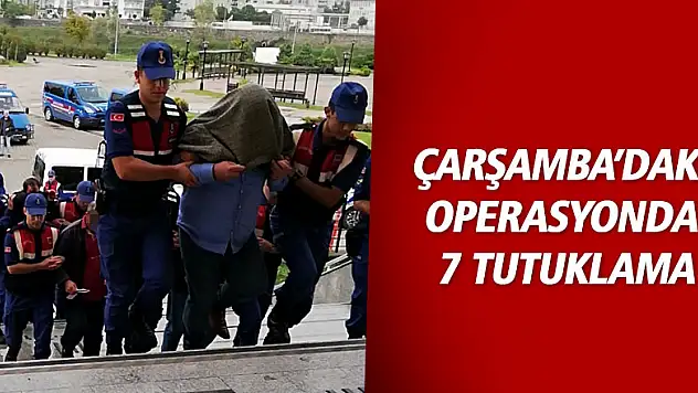 Çarşamba'da ki operasyona 7 tutuklama