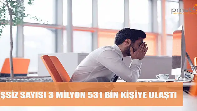 İŞSİZ SAYISI 3 MİLYON 531 BİN KİŞİYE ULAŞTI