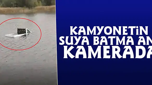 Kamyonetin suya batma anı kamerada