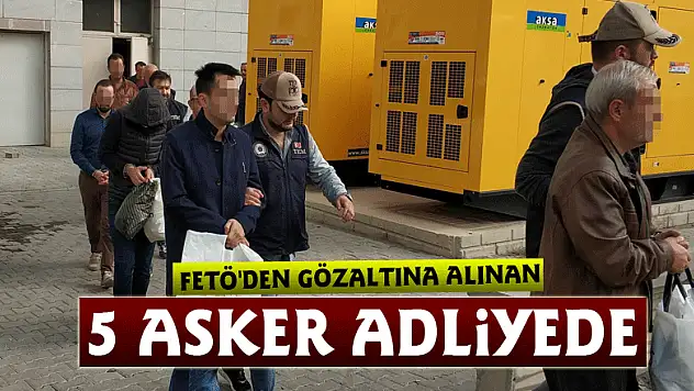 FETÖ'den gözaltına alınan 5 asker adliyede