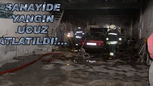 SANAYİDE YANGIN UCUZ ATLATILDI!