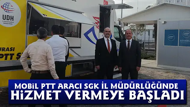 Mobil PTT aracı SGK İl Müdürlüğünde hizmet vermeye başladı
