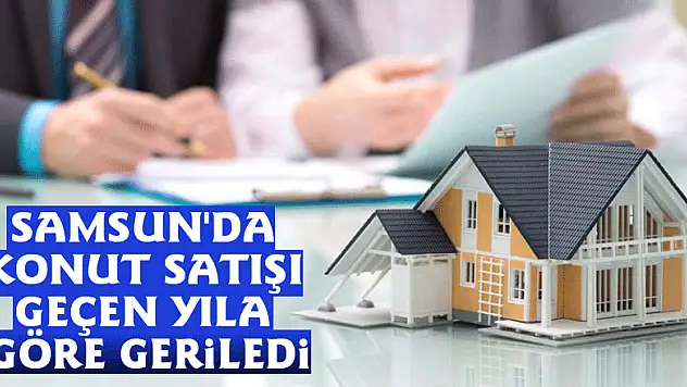Samsun'da konut satışı geçen yıla göre geriledi