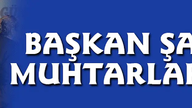 Başkan Şahin'den muhtarlara müjde