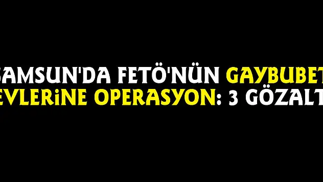 Samsun'da FETÖ'nün gaybubet evlerine operasyon: 3 gözaltı