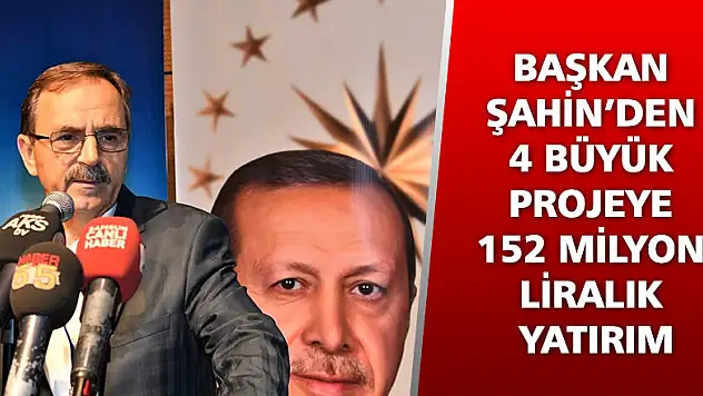 BAŞKAN ŞAHİN'DEN 4 BÜYÜK PROJEYE 152 MİLYON LİRALIK YATIRIM