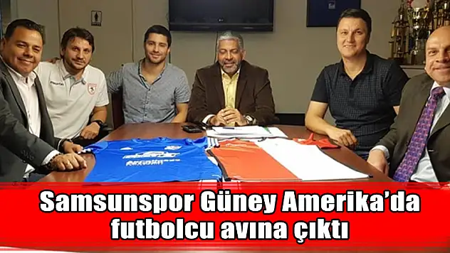 Samsunspor Güney Amerika'da futbolcu avına çıktı 