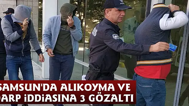 Samsun'da alıkoyma ve darp iddiasına 3 gözaltı