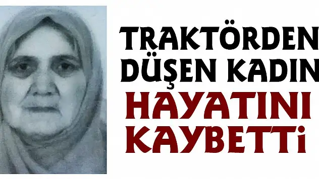 Traktörden düşen kadın hayatını kaybetti
