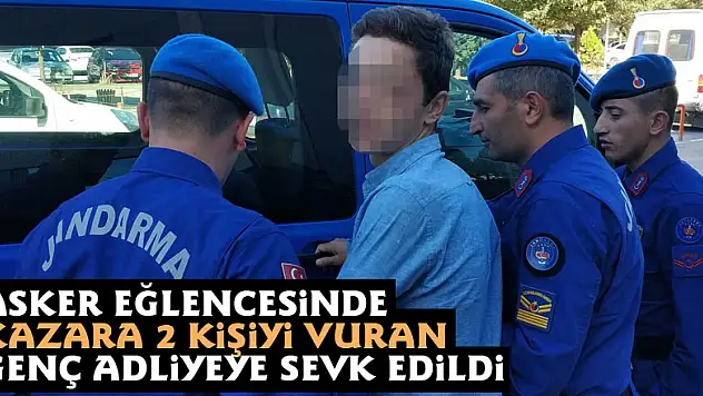 Asker eğlencesinde kazara 2 kişiyi vuran genç adliyeye sevk edildi