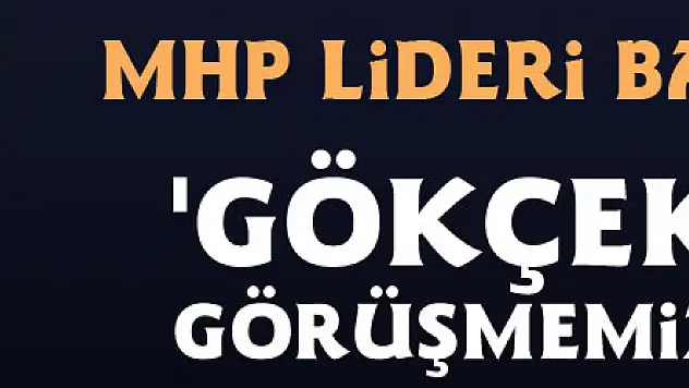 MHP Lideri Bahçeli: 'Gökçek ile bir görüşmemiz olmadı...'