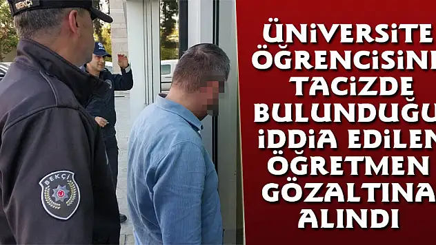 Üniversite öğrencisine tacizde bulunduğu iddia edilen öğretmen gözaltına alındı