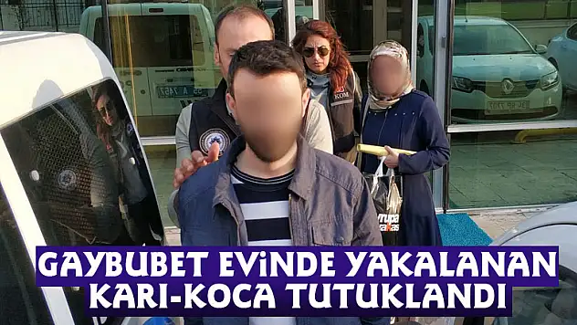 Gaybubet evinde yakalanan karı-koca tutuklandı