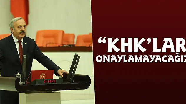 MİLLETVEKİLİ YAŞAR, 'KHK'LARI ONAYLAMAYACAĞIZ!'