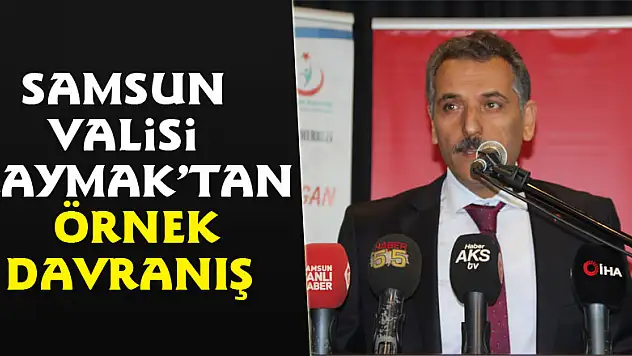 Samsun Valisi Kaymak'tan örnek davranış