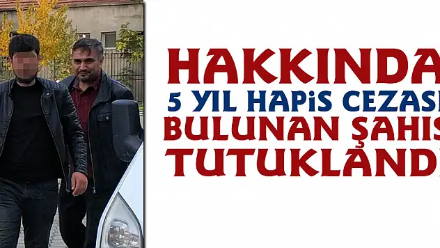 Hakkında 5 yıl hapis cezası bulunan şahıs tutuklandı