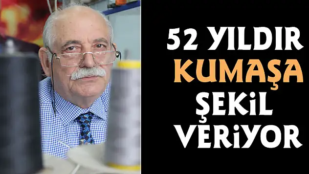52 yıldır kumaşa şekil veriyor