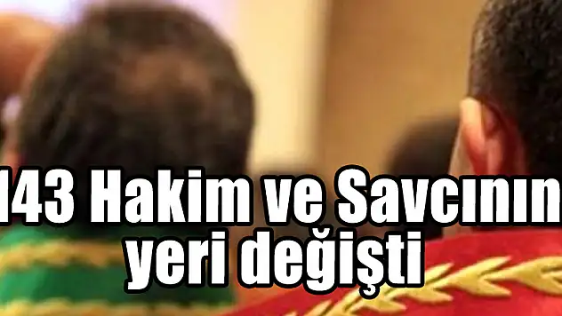 143 Hakim ve Savcının yeri değişti