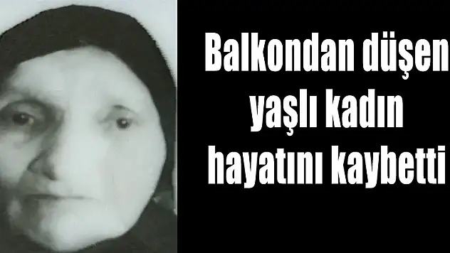 Balkondan düşen yaşlı kadın hayatını kaybetti
