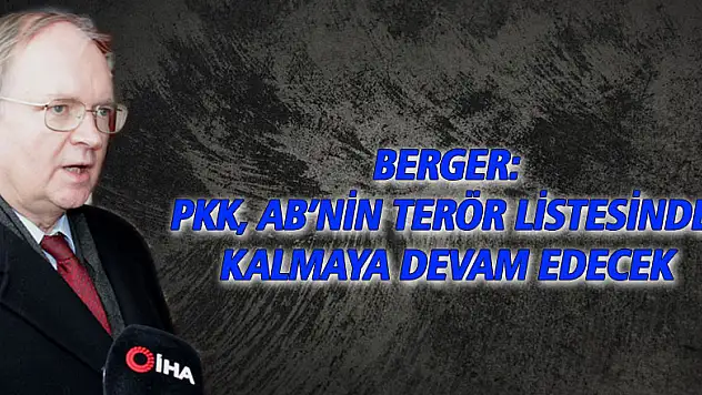 Berger: 'PKK, AB'nin terör listesinde kalmaya devam edecek'