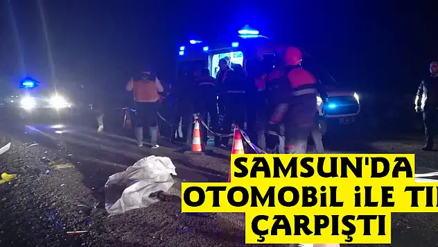 Samsun'da otomobil ile tır çarpıştı: 2 ölü, 2 yaralı