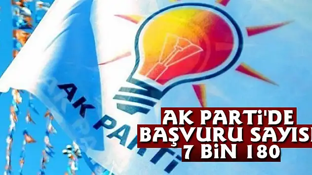 AK Parti'de başvuru sayısı 7 bin 180