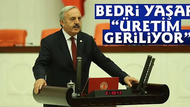 BEDRİ YAŞAR: 'ÜRETİM GERİLİYOR'