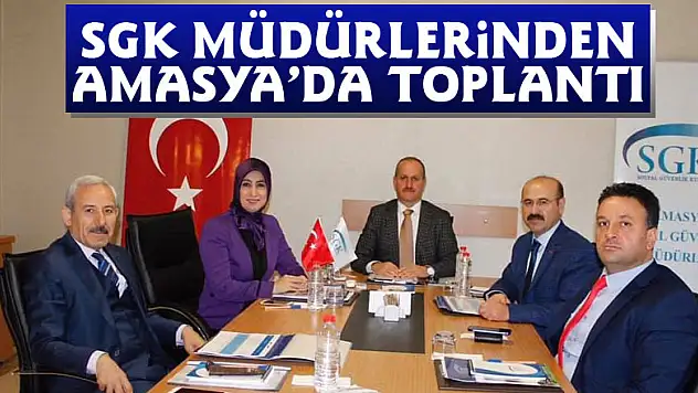 SGK müdürlerinden Amasya'da toplantı