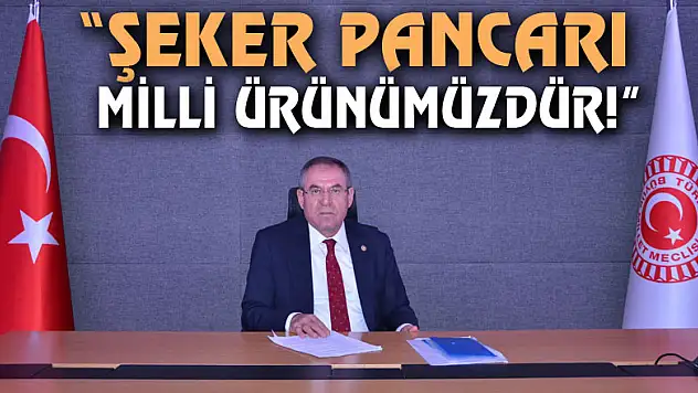 'ŞEKER PANCARI MİLLİ ÜRÜNÜMÜZDÜR!'