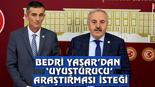 BEDRİ YAŞAR'DAN 'UYUŞTURUCU' ARAŞTIRMASI İSTEĞİ