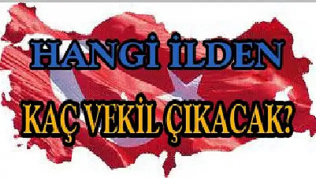 Hangi İlden Kaç Vekil Çıkacak?