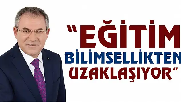 'EĞİTİM BİLİMSELLİKTEN UZAKLAŞIYOR'