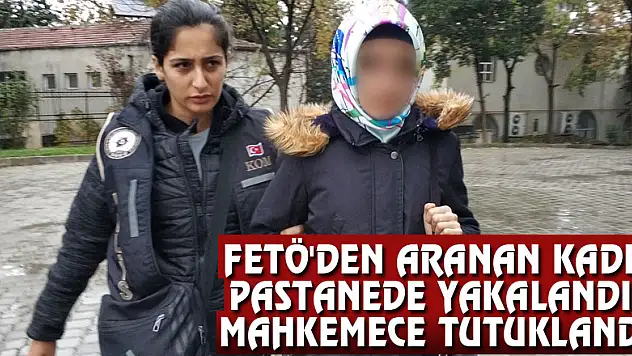 FETÖ'den aranan kadın pastanede yakalandı, mahkemece tutuklandı