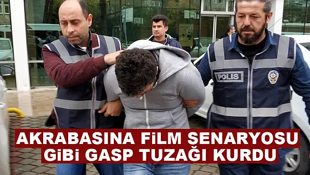 Akrabasına film senaryosu gibi gasp tuzağı kurdu