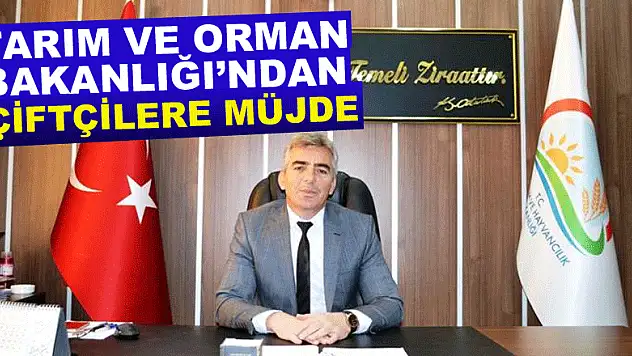 TARIM VE ORMAN BAKANLIĞI'NDAN ÇİFTÇİLERE MÜJDE