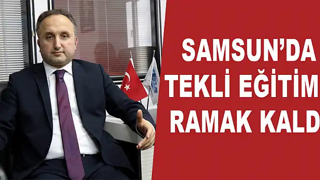 Samsun'da tekli eğitime ramak kaldı 