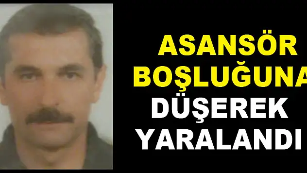 Asansör boşluğuna düşerek yaralandı