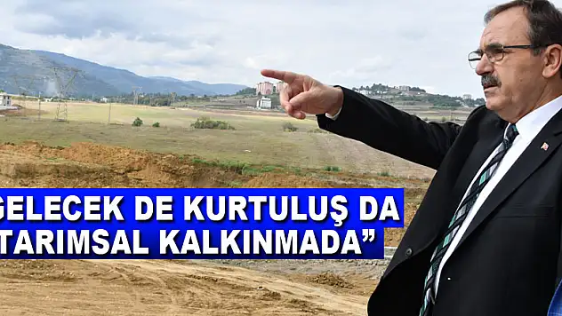 Başkan Şahin: 'Gelecek de kurtuluş da tarımsal kalkınmada'