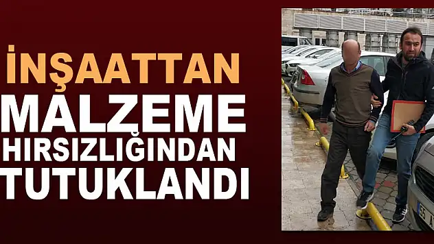 İnşaattan malzeme hırsızlığından tutuklandı